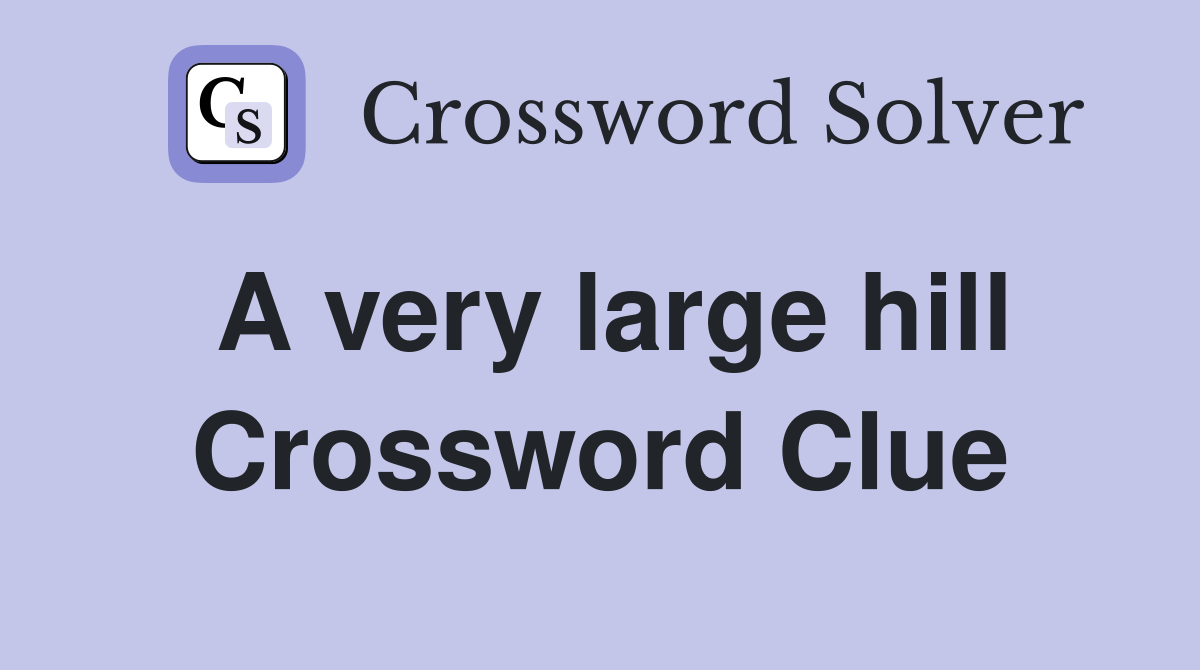 A very large hill Crossword Clue Answers Crossword Solver